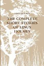 The Complete Short Stories of Linus Holmes