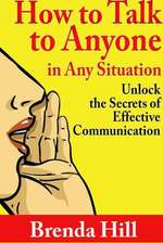 How to Talk to Anyone in Any Situation: Unlock the Secrets of Effective Communication