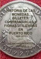 Historia de Las Monedas, Contramarcas y Fichas Que Circularon En Puerto Rico de 1508 a 2013