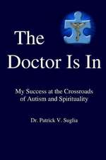 The Doctor Is in: My Success at the Crossroads of Autism and Spirituality