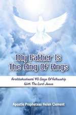 My Father Is the King of Kings: Arabbakosheate' Forty Days of Fellowship with the Lord Jesus