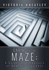 Caring in the Maze: A Caregiver's Guide for Managing the Dementia Patient