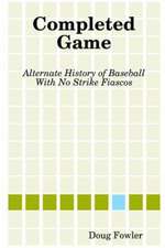 Completed Game: Alternate History of Baseball with No Strike Fiascos