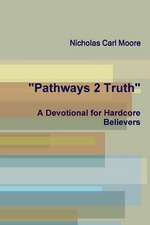 Pathways 2 Truth: A Devotional for Hardcore Believers