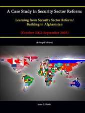 A Case Study in Security Sector Reform: Learning from Security Sector Reform / Building in Afghanistan (October 2002-September 2003) [Enlarged Editi