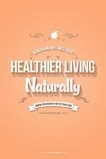 Healthier Living Naturally: Health and Wellness Guide