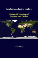 Developing Adaptive Leaders: The Crucible Experience of Operation Iraqi Freedom