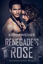 Renegade's Rose, Book 6 of the Incognito Series