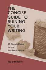 The Concise Guide to Ruining Your Writing: 10 Simple Rules for the Academic Writer