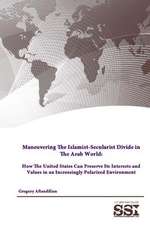 Maneuvering the Islamist-Secularist Divide in the Arab World: How the United States Can Preserve Its Interests and Values in an Increasingly Polarized