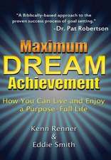 Maximum Dream Achievement: How You Can Live and Enjoy a Purpose-Full Life