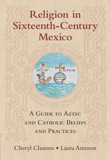 Religion in Sixteenth-Century Mexico: A Guide to Aztec and Catholic Beliefs and Practices