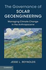 The Governance of Solar Geoengineering: Managing Climate Change in the Anthropocene