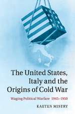 The United States, Italy and the Origins of Cold War: Waging Political Warfare, 1945–1950