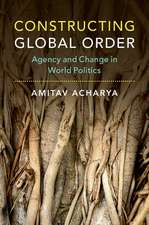 Constructing Global Order: Agency and Change in World Politics