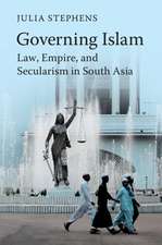 Governing Islam: Law, Empire, and Secularism in Modern South Asia