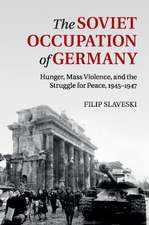 The Soviet Occupation of Germany: Hunger, Mass Violence and the Struggle for Peace, 1945–1947