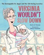 Virginia Wouldn′t Slow Down! – The Unstoppable Dr. Apgar and Her Life–Saving Invention