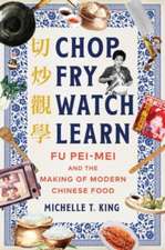 Chop Fry Watch Learn – Fu Pei–mei and the Making of Modern Chinese Food