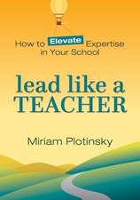 Lead Like a Teacher – How to Elevate Expertise in Your School