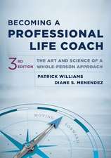 Becoming a Professional Life Coach – The Art and Science of a Whole–Person Approach, Third Edition