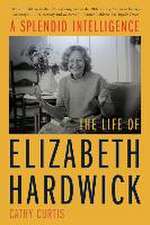 A Splendid Intelligence – The Life of Elizabeth Hardwick