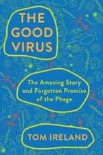 The Good Virus – The Amazing Story and Forgotten Promise of the Phage