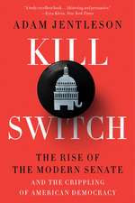 Kill Switch – The Rise of the Modern Senate and the Crippling of American Democracy