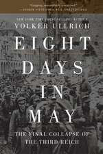 Eight Days in May – The Final Collapse of the Third Reich