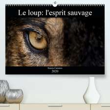 Le loup: l'esprit sauvage(Premium, hochwertiger DIN A2 Wandkalender 2020, Kunstdruck in Hochglanz)