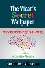 The Vicar's Secret Wallpaper: Moments, Meanderings and Meaning in Christian Ministry