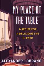 My Place At The Table: A Recipe for a Delicious Life in Paris