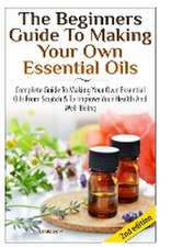 The Beginners Guide to Making Your Own Essential Oils