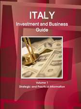 Italy Investment and Business Guide Volume 1 Strategic and Practical Information