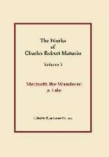 Works of Charles Robert Maturin, Vol. 5: Melmoth the Wanderer