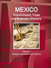 Mexico Export-Import, Trade and Business Directory Volume 1 Strategic Information and Contacts