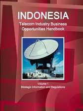 Indonesia Telecom Industry Business Opportunities Handbook Volume 1 Strategic Information and Regulations