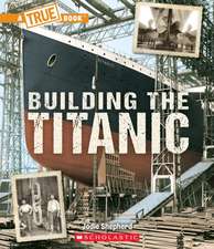 Building the Titanic (a True Book: The Titanic)