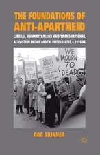 The Foundations of Anti-Apartheid: Liberal Humanitarians and Transnational Activists in Britain and the United States, c.1919-64