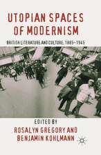 Utopian Spaces of Modernism: Literature and Culture, 1885-1945