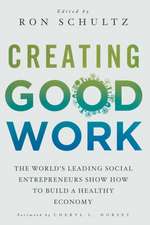 Creating Good Work: The World’s Leading Social Entrepreneurs Show How to Build A Healthy Economy