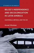 Belize’s Independence and Decolonization in Latin America: Guatemala, Britain, and the UN