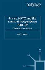 France, NATO and the Limits of Independence 1981-97: The Politics of Ambivalence