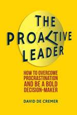 The Proactive Leader: How To Overcome Procrastination And Be A Bold Decision-Maker