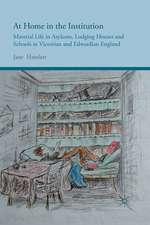 At Home in the Institution: Material Life in Asylums, Lodging Houses and Schools in Victorian and Edwardian England