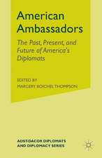 American Ambassadors: The Past, Present, and Future of America’s Diplomats