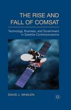 The Rise and Fall of COMSAT: Technology, Business, and Government in Satellite Communications