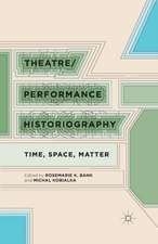 Theatre/Performance Historiography: Time, Space, Matter