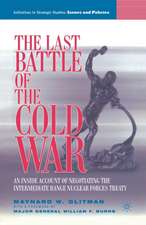 The Last Battle of the Cold War: An Inside Account of Negotiating the Intermediate Range Nuclear Forces Treaty