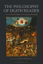 The Philosophy of Death Reader: Cross-Cultural Readings on Immortality and the Afterlife